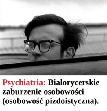 Białorycerskie zaburzenie osobowości (osobowość pizdoistyczna).